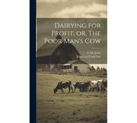 Dairying For Profit, Or, The Poor Man's Cow