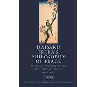 Daisaku Ikeda's Philosophy Of Peace: Dialogue, Transformation And Global Citizenship