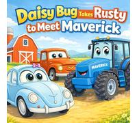 Daisy Bug Takes Rusty to Meet Maverick: A Farm Adventure Storybook for Kids Ages 3-7: A Cute Farm Vehicle Story About Friendship, Teamwork, and Helping Others