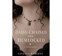 Daisy-Chained and Hemlocked: The Collected Poetic Works of Vanessa Maderer