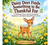 Daisy Deer Finds Something to Be Thankful For: A Children's Story About Gratitude, Happiness, and Appreciating What You Have