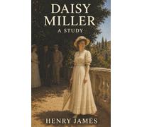 Daisy Miller: A Study-An American Girl Abroad, a Reputation in Ruins, and a Message Delivered Too Late