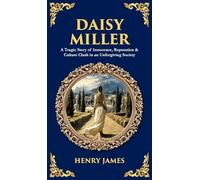 Daisy Miller: A Tragic Story of Innocence, Reputation & Culture Clash in an Unforgiving Society (Deluxe Hardbound Edition)