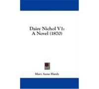 Daisy Nichol V1: A Novel (1870) Hardy, Mary Anne (Auteur)