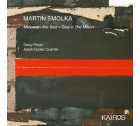 Daisy Press & Aleph Guitar Quartet - Martin Smolka: Moon On The Sea - Sea In The Moon [Compact Discs]