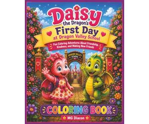 Daisy the Dragon's First Day at Dragon Valley School Coloring Book: A Fun Dragon Coloring Book About Friendship, Kindness, Confidence, and the First Day of School for Kids Ages 4-8