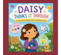 DAISY THINKS IT THROUGH: A story about feelings, facts, and thinking clearly