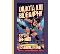 DAKOTA KAI BIOGRAPHY: BEYOND THE RING:THE DAKOTA KAI BIOGRAPHY