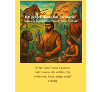 Dal genere Homo alla Preistoria - Viaggio tra le origini dell’uomo, l’Età della Pietra e dei Metalli: Un percorso illustrato e didattico con esempi, ... per studenti e appassionati di storia.