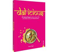 Dal-icious: 50 indische Rezepte rund um Linsen-Dals und weitere Currys mit Hülsenfrüchten