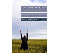 DAL LIVIDO ALLA LUCE: Autobiografia di una rinascita