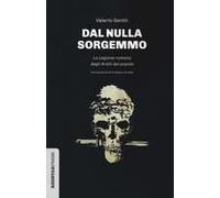 Dal Nulla Sorgemmo. La Legione Romana Degli Arditi Del Popolo. La Storia Mai Raccontata Delle Prime Formazioni Armate Che Strenuamente Si Opposero Al Fascismo