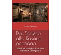 Dal Sacello alla Basilica onoriana: Nascita e trasfigurazione della Basilica di Sant'Agnese