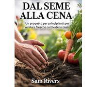 DAL SEME ALLA CENA: Un progetto per principianti per verdure fresche coltivate in casa