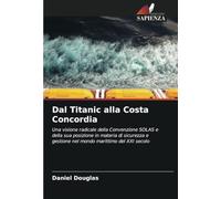 Dal Titanic alla Costa Concordia: Una visione radicale della Convenzione SOLAS e della sua posizione in materia di sicurezza e gestione nel mondo marittimo del XXI secolo