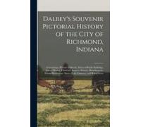 Dalbey's Souvenir Pictorial History Of The City Of Richmond, Indiana: Containing A Historical Sketch; Views Of Public Buildings, School Houses, Church