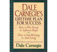 Dale Carnegie's Lifetime Plan for Success: How to Win Friends & Influence People : How to Stop Worrying & Start Living
