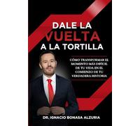 Dale la Vuelta a la Tortilla: Cómo transformar el momento más difícil de tu vida en el comienzo de tu verdadera historia