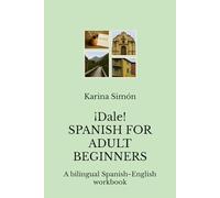 ¡Dale! Spanish for beginners: A bilingual Spanish-English workbook with 10 chapters of essential vocabulary and practical exercises perfect for adults learning Spanish on their own.