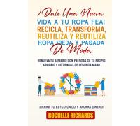 ¡Dale una nueva vida a tu ropa fea!: Recicla, transforma, reutiliza y reutiliza ropa vieja y pasada de moda