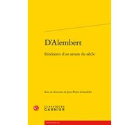 D'Alembert Itinéraires d'un savant du siècle - Jean-Pierre Schandeler - Classiques Garnier - broché - Etude