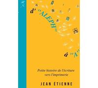 D'aleph À A - Petite Histoire De L'écriture Vers L'imprimerie