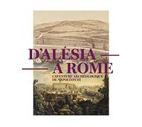 D'ALESIA A ROME, L'AVENTURE ARCHEOLOGIQUE DE NAPOLEON III