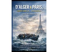 D'ALGER À PARIS, contre vents et...arrestations: Roman d'exil et de quête de paix intérieure