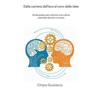 Dalla camera dell’eco al coro delle idee: Guida pratica per costruire una cultura aziendale davvero inclusiva