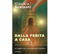 Dalla ferita a casa. In viaggio con la tua Bambina interiore