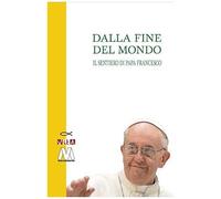 Dalla Fine Del Mondo. Il Sentiero Di Papa Francesco