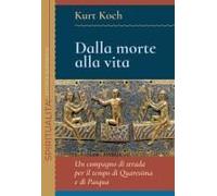 Dalla Morte Alla Vita. Un Compagno Di Strada Per Il Tempo Di Quaresima E Di Pasqua
