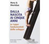 Dalla nascita ai cinque anni. Ediz. illustrata. Le tappe fondamentali dello sviluppo (Vol. 1)