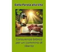 Dalla Parola Alla Vita: Consulenza Biblica Per Un Cammino Di Libertà (Counseling Cristiano Una Collana Sul Counseling Cristiano È Una Risorsa Completa ... Una Guida Dettagliata) (Italian Edition)