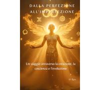 Dalla perfezione all'imperfezione: Un viaggio attraverso la creazione, la coscienza e l’evoluzione