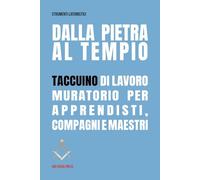 Dalla Pietra al Tempio: Taccuino di lavoro muratorio per Apprendisti, Compagni e Maestri