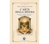 Dalla Soglia alla Luce - L'Arte della misura: Riflessioni, simboli e insegnamenti del secondo grado simbolico