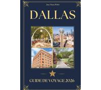 DALLAS GUIDE DE VOYAGE 2026: Un voyageur avisé Compagnon de lieux emblématiques, de restauration distinguée, de trésors culturels et de connaissances locales pour visiter le Texas, aux États-Unis
