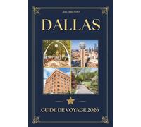 DALLAS GUIDE DE VOYAGE 2026: Un voyageur avisé Compagnon de lieux emblématiques, de restauration distinguée, de trésors culturels et de connaissances locales pour visiter le Texas, aux États-Unis
