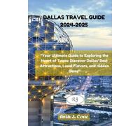 Dallas Travel Guide 2024-2025: "Your Ultimate Guide to Exploring the Heart of Texas: Discover Dallas' Best Attractions, Local Flavors, and Hidden Gems"