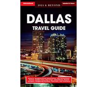 Dallas Travel Guide 2024 & Beyond: History, Neighborhood Exploration, Top Attractions, Hotels, Insider Tips, Day Trips, Adventures, Beach Escapes, Budgeting Wisdom, Festivals, and Contacts
