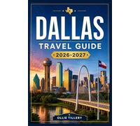 DALLAS TRAVEL GUIDE 2026-2027: Everything First-Time Visitors and Seasoned Explorers Need to Experience the Full Depth of This Thriving Metropolis