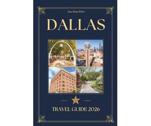DALLAS TRAVEL GUIDE 2026: A Discerning Traveler's Companion to Iconic Landmarks, Distinguished Dining, Cultural Treasures, and the Local Knowledge to Visit Texas, USA
