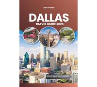 DALLAS TRAVEL GUIDE 2026: Discover the Heart of Texas in the United States with Iconic Landmarks, Vibrant Culture, Modern Adventures and Charm in North America
