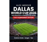 Dallas World Cup 2026: The Updated & Complete Fan Guide for FIFA World Cup Fans & Visitors - Matches, Hotels, Transport, Stadium Guide and Everything Fans Need for Arlington and Dallas