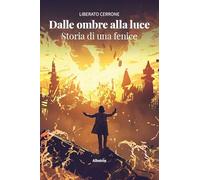 Dalle ombre alla luce. Storia di una fenice