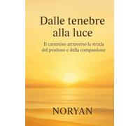 DALLE TENEBRE ALLA LUCE: Il cammino attraverso la strada del perdono e della compassione
