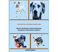 Dalmatian Coaching Made Easy: Proven Techniques for Encouraging Discipline and Positive Conduct