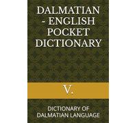DALMATIAN - ENGLISH POCKET DICTIONARY: DICTIONARY OF DALMATIAN LANGUAGE