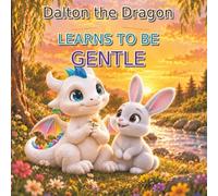Dalton the Dragon Learns to Be Gentle: A Sweet Children’s Story About Kindness, Patience, and Using Gentle Hands